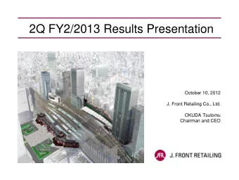2Q FY2/2013 Results Presentation  October 10, 2012  J. Front Retailing Co., Ltd.  OKUDA Tsutomu