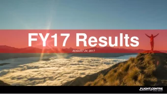 FY17 Results AUGUST 24, 2017  Todays Agenda  The FLT Story    Graham Turner (CEO)  FY17