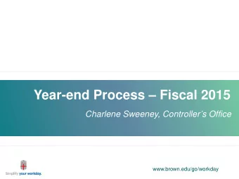 Year-end Process  Fiscal 2015  Charlene Sweeney, Controllers Office  www.brown.edu/go/workday