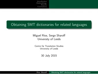 Obtaining SMT dictionaries for related languages  Miguel Rios, Serge Sharoff  University of Leeds