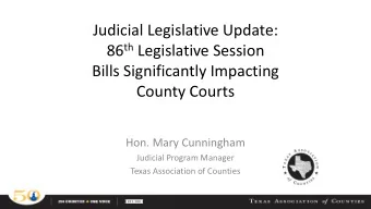 Judicial Legislative Update: 86 th Legislative Session  Bills Significantly Impacting  County