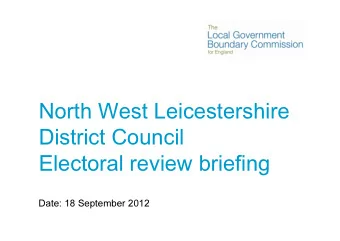 North West Leicestershire  District Council  Electoral review briefing  Date: 18 September 2012