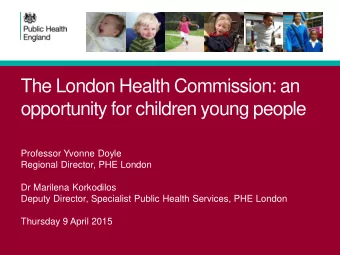 The London Health Commission: an  opportunity for children young people  Professor Yvonne Doyle