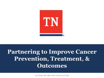 Partnering to Improve Cancer  Prevention, Treatment, &amp;  Outcomes  Lisa Piercey, MD, MBA, FAAP |