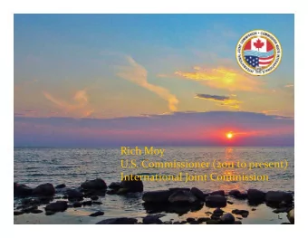 Rich Moy U.S. Commissioner (2011 to present) International Joint Commission  1  My presentation