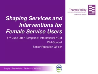 Shaping Services and  Interventions for  Female Service Users 17 th June 2017 Soroptimist