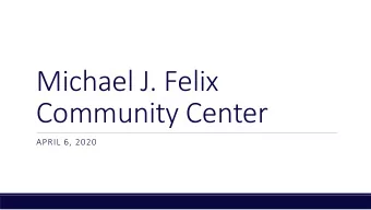 Michael J. Felix  Community Center  APRIL 6, 2020  Funding Sources  Source  Purpose  Amount