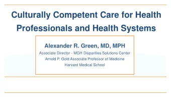 Professionals and Health Systems  Alexander R. Green, MD, MPH  Associate Director - MGH Disparities