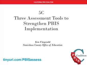 5C  Three Assessment Tools to  Strengthen PBIS  Implementation  Ken Fitzgerald  Stanislaus County