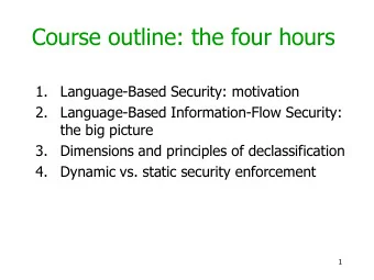 Course outline: the four hours  1.  Language-Based Security: motivation  2.  Language-Based