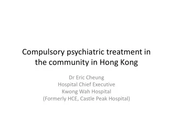 Compulsory psychiatric treatment in  the community in Hong Kong  Dr Eric Cheung  Hospital Chief