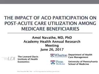 THE IMPACT OF ACO PARTICIPATION ON  POST-ACUTE CARE UTILIZATION AMONG  MEDICARE BENEFICIARIES  Amol