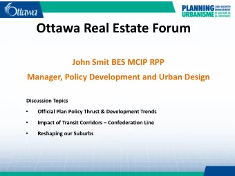 Ottawa Real Estate Forum  John Smit BES MCIP RPP  Manager, Policy Development and Urban Design