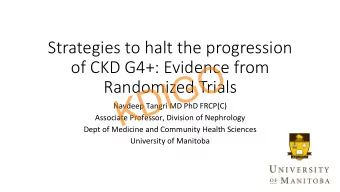 KDIGO  of CKD G4+: Evidence from  Randomized Trials  Navdeep Tangri MD PhD FRCP(C)  Associate