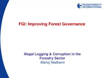 FGI: Improving Forest Governance  Illegal Logging &amp; Corruption in the  Forestry Sector  Manoj