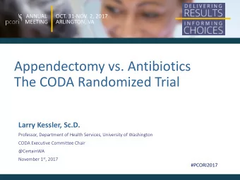 Appendectomy vs. Antibiotics  The CODA Randomized Trial  Larry Kessler, Sc.D.  Professor,