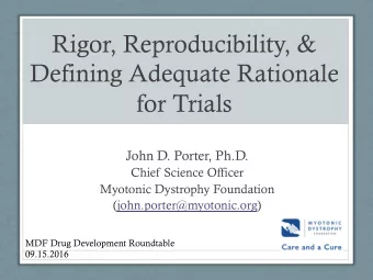 Rigor, Reproducibility, &amp;  Defining Adequate Rationale for Trials  John D. Porter, Ph.D.  Chief