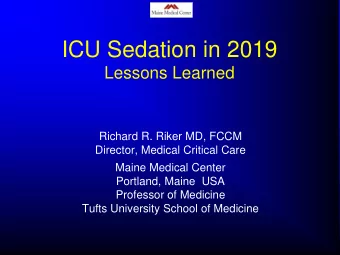 ICU Sedation in 2019  Lessons Learned  Richard R. Riker MD, FCCM  Director, Medical Critical Care