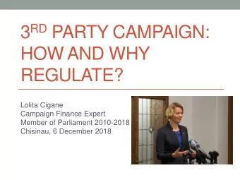 3 RD PARTY CAMPAIGN:  HOW AND WHY  REGULATE?  Lolita Cigane  Campaign Finance Expert  Member of