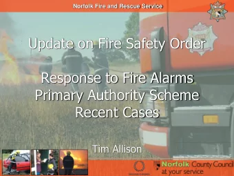Update on Fire Safety Order  Response to Fire Alarms  Primary Authority Scheme  Recent Cases  Tim