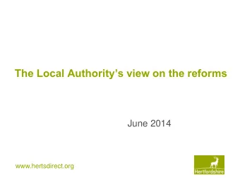 The Local Authoritys view on the reforms  June 2014  www.hertsdirect.org  Building on Strong
