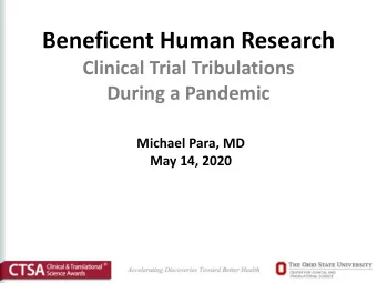 Beneficent Human Research  Clinical Trial Tribulations  During a Pandemic  Michael Para, MD  May