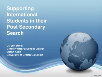Supporting  International  Students in their  Post Secondary  Search  Dr. Jeff Davis  Greater