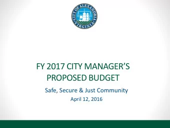 FY 2017 CITY MANAGERS  PROPOSED BUDGET  Safe, Secure &amp; Just Community  April 12, 2016  Focus