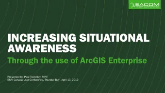 INCREASING SITUATIONAL  AWARENESS  Through the use of ArcGIS Enterprise  Presented by: Paul