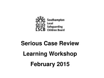 Learning Workshop  February 2015  LSCB must deliver Serious Case Reviews (SCR) where :  abuse or