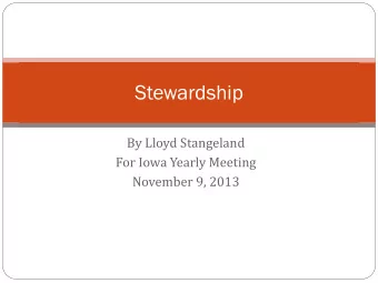 Stewardship  By Lloyd Stangeland  For Iowa Yearly Meeting  November 9, 2013  Iowa Yearly Meeting