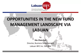OPPORTUNITIES IN THE NEW FUND  MANAGEMENT LANDSCAPE VIA  LABUAN by  Hiu Chee Fatt  Director,