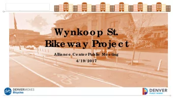 Wynkoop St.  Bike way Pr  oje c t  Allianc e  Ce nte r  Public  Me e ting  4/ 19/ 2017  PRE  SE  NT