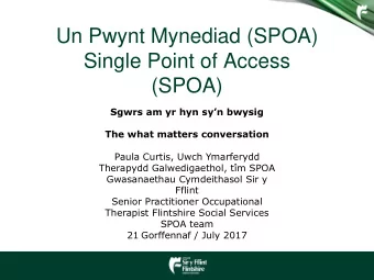 Un Pwynt Mynediad (SPOA)  Single Point of Access  (SPOA) Sgwrs am yr hyn syn bwysig  The what
