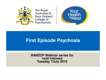 First Episode Psychosis  RANZCP Webinar series for  rural trainees  Tuesday 7July 2015  Webinar