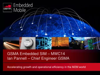 Ian Pannell  Chief Engineer GSMA  Accelerating growth and operational efficiency in the M2M