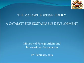 THE MALAWI  FOREIGN POLICY:  A CATALYST FOR SUSTAINABLE DEVELOPMENT  Ministry of Foreign Affairs