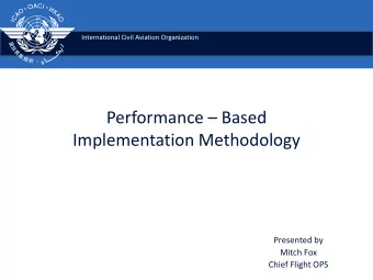 Performance  Based  Implementation Methodology  Presented by  Mitch Fox  Chief Flight OPS  GASP
