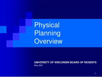 Physical  Planning  Overview  UNIVERSITY OF WISCONSIN BOARD OF REGENTS  May 2007  1  Physical