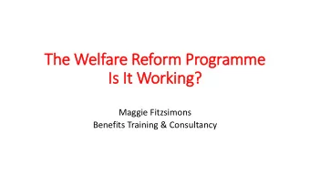 The Welfare Reform Programme  Is  Is It  It Working?  Maggie Fitzsimons  Benefits Training &amp;