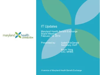 IT Updates  Maryland Health Benefit Exchange  Board Meeting  February 18, 2014  Presented by: