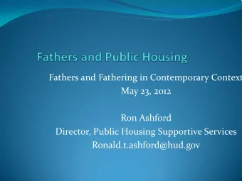 Fathers and Fathering in Contemporary Context  May 23, 2012  Ron Ashford  Director, Public Housing