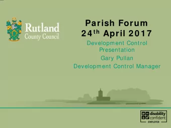 Parish Forum 2 4 th April 2 0 1 7  Development Control  Presentation  Gary Pullan  Development