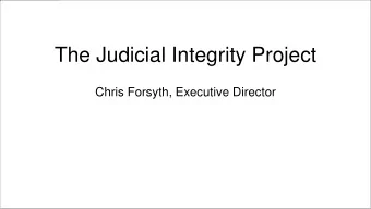 The Judicial Integrity Project  Chris Forsyth, Executive Director  The Judicial Integrity Project