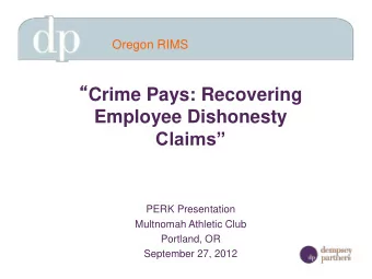 Crime Pays: Recovering  Employee Dishonesty Claims  PERK Presentation  Multnomah Athletic