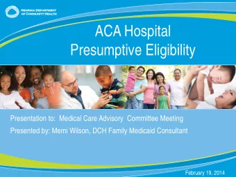 ACA Hospital  Presumptive Eligibility  Presentation to:  Medical Care Advisory  Committee Meeting