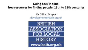 free resources for finding people, 13th to 18th centuries  Dr Gillian Draper