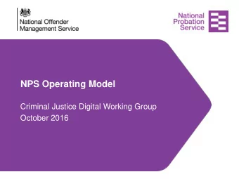 NPS Operating Model  Criminal Justice Digital Working Group  October 2016  Aim of the Operating