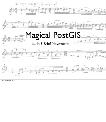 Magical PostGIS  In 3 Brief Movements  Friday, September 18, 15  Friday, September 18, 15  thanks