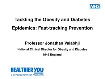 Tackling the Obesity and Diabetes  Epidemics: Fast-tracking Prevention  Professor Jonathan Valabhji